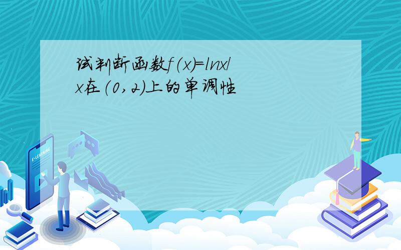 试判断函数f（x）＝lnx/x在（0,2）上的单调性