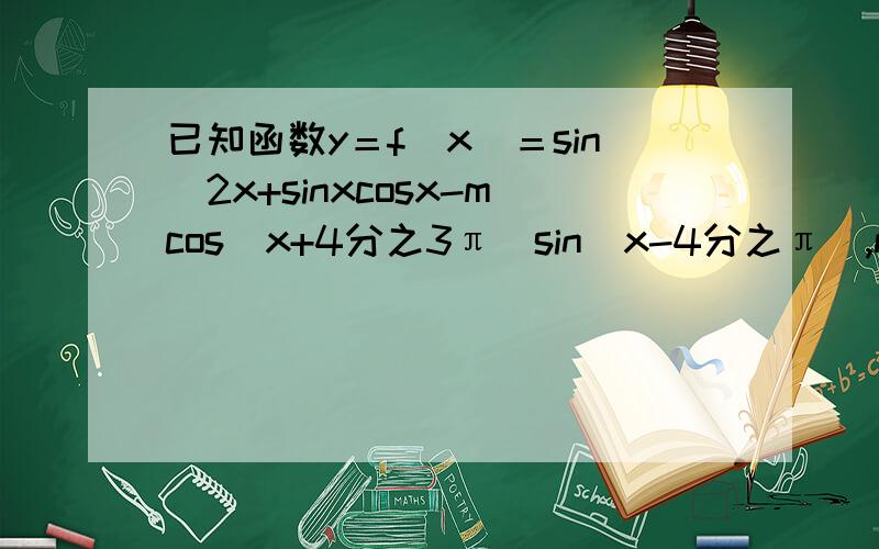 已知函数y＝f（x）＝sin^2x+sinxcosx-mcos（x+4分之3π）sin（x-4分之π）,m∈R.1：当函