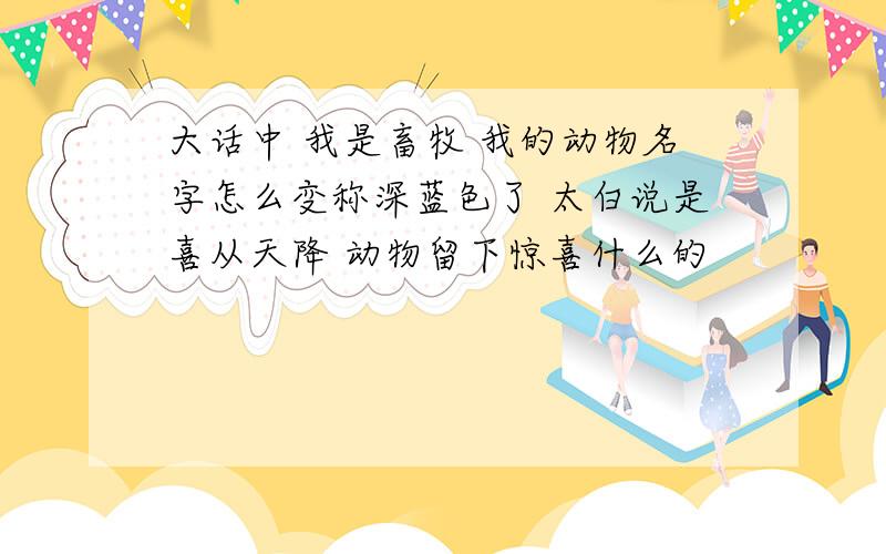 大话中 我是畜牧 我的动物名字怎么变称深蓝色了 太白说是喜从天降 动物留下惊喜什么的