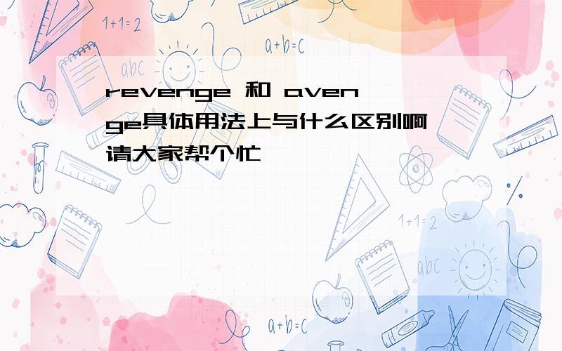 revenge 和 avenge具体用法上与什么区别啊 请大家帮个忙