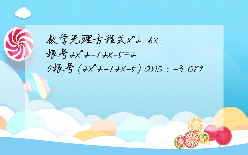 数学无理方程式x^2-6x-根号2x^2-12x-5=20根号(2x^2-12x-5) ans :-3 or9