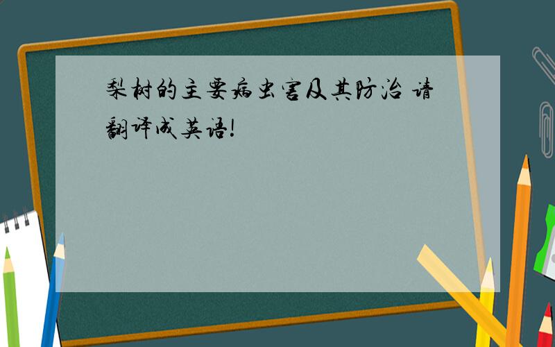 梨树的主要病虫害及其防治 请翻译成英语!