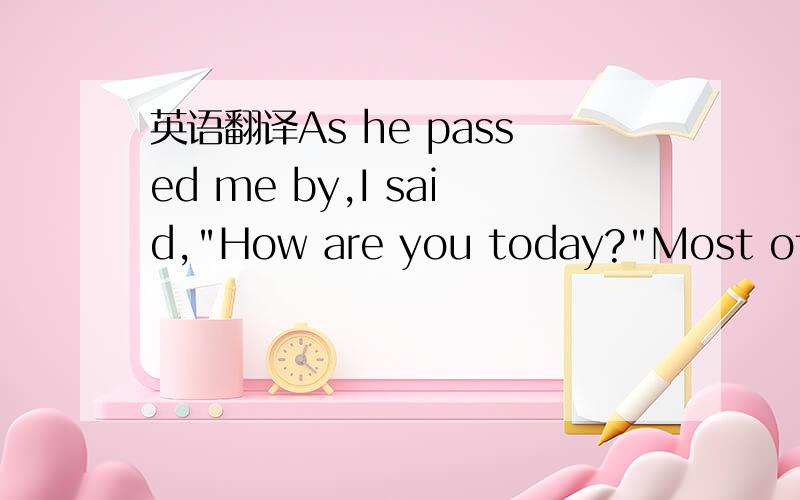 英语翻译As he passed me by,I said,