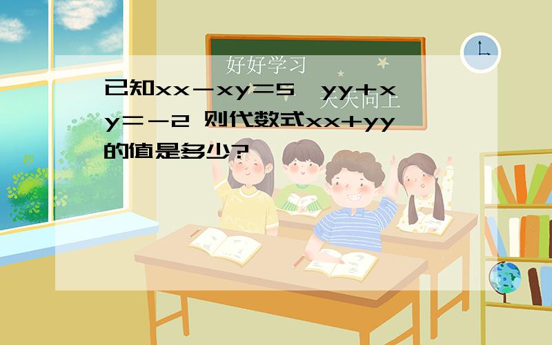 已知xx－xy＝5,yy＋xy＝－2 则代数式xx+yy的值是多少?