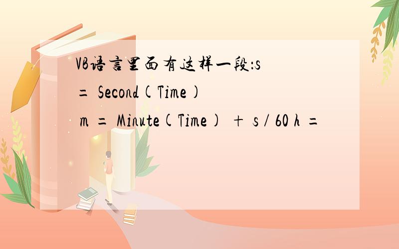 VB语言里面有这样一段：s = Second(Time) m = Minute(Time) + s / 60 h =