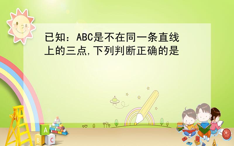 已知：ABC是不在同一条直线上的三点,下列判断正确的是