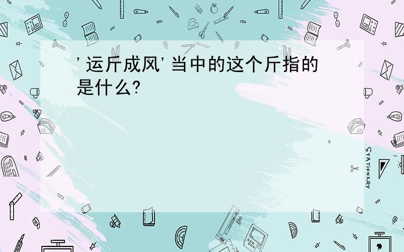 '运斤成风'当中的这个斤指的是什么?