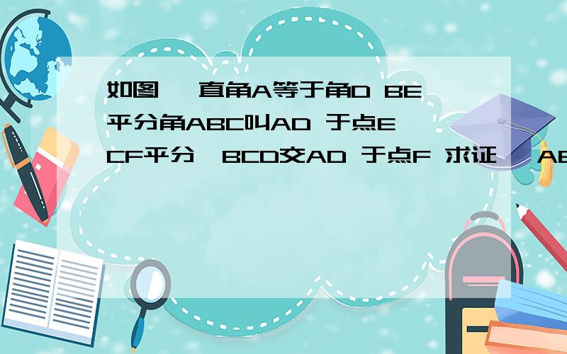 如图 一直角A等于角D BE平分角ABC叫AD 于点E CF平分∠BCD交AD 于点F 求证 ∠AEB等于∠CFD