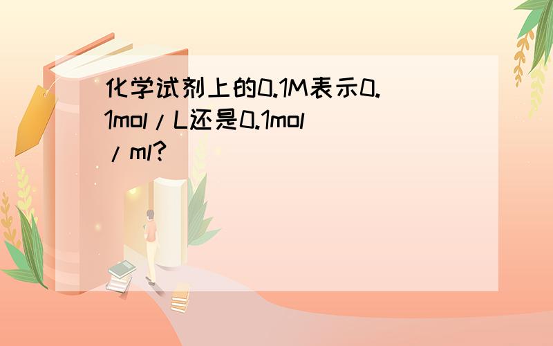 化学试剂上的0.1M表示0.1mol/L还是0.1mol/ml?