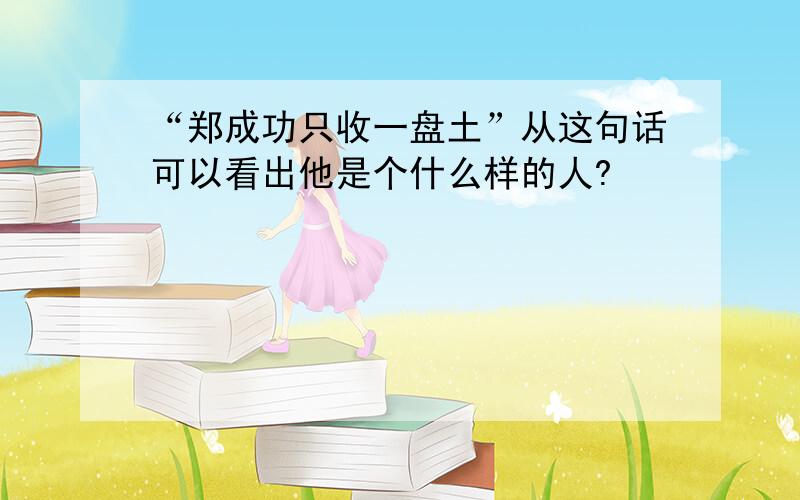 “郑成功只收一盘土”从这句话可以看出他是个什么样的人?