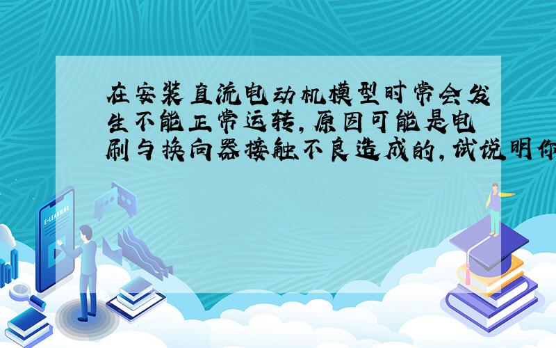 在安装直流电动机模型时常会发生不能正常运转,原因可能是电刷与换向器接触不良造成的,试说明你如何排除这个故障.