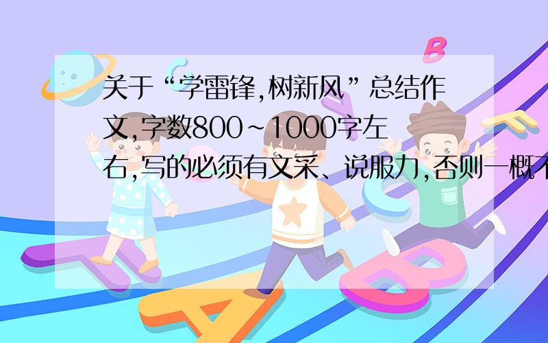 关于“学雷锋,树新风”总结作文,字数800~1000字左右,写的必须有文采、说服力,否则一概不看