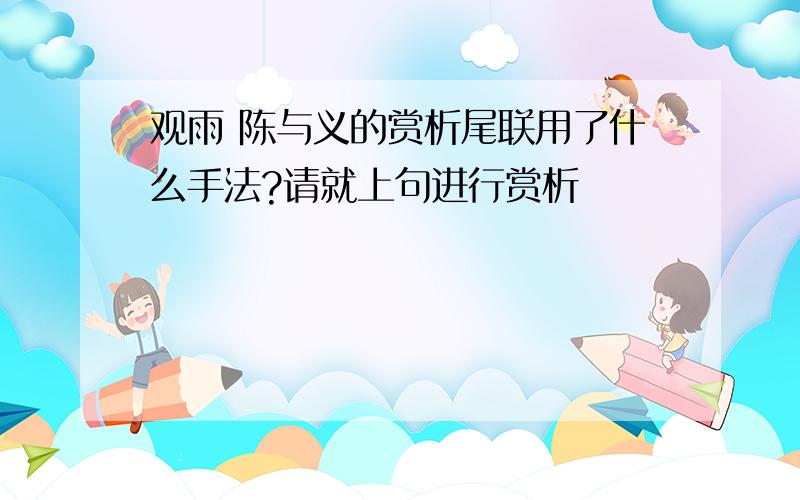 观雨 陈与义的赏析尾联用了什么手法?请就上句进行赏析