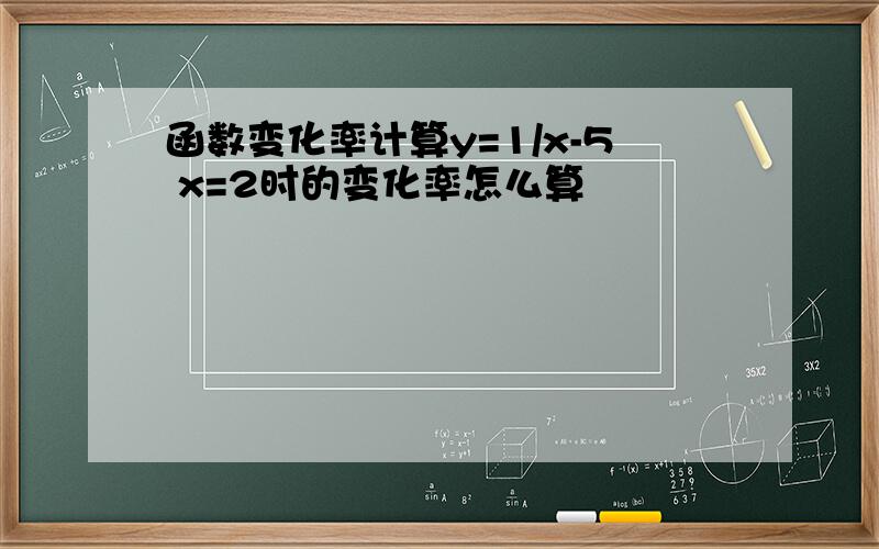 函数变化率计算y=1/x-5 x=2时的变化率怎么算