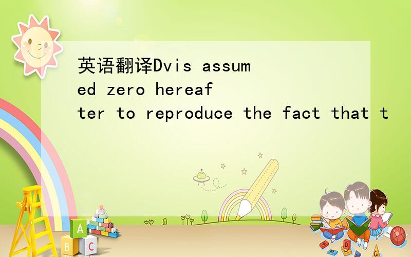 英语翻译Dvis assumed zero hereafter to reproduce the fact that t