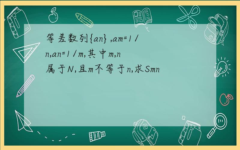 等差数列{an},am=1/n,an=1/m,其中m,n属于N,且m不等于n,求Smn