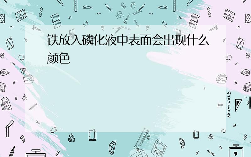 铁放入磷化液中表面会出现什么颜色