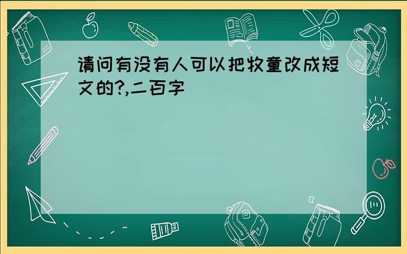 请问有没有人可以把牧童改成短文的?,二百字