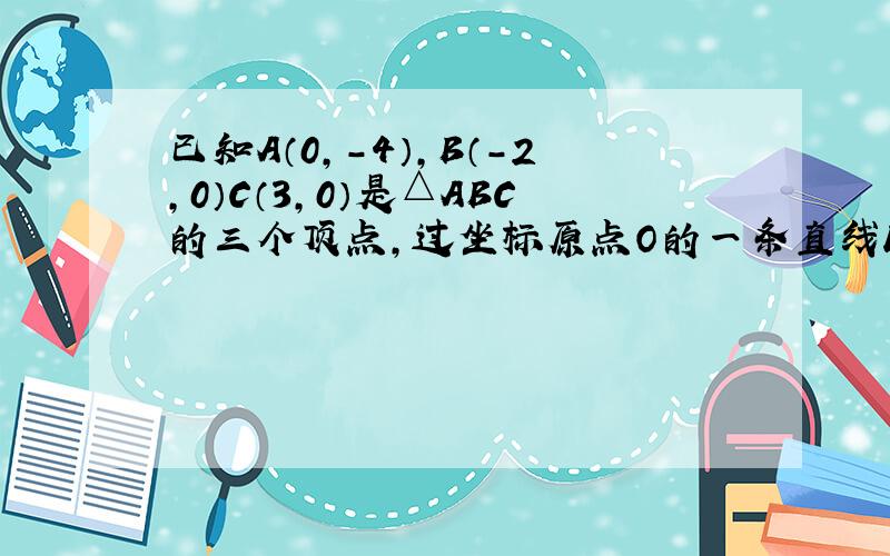 已知A（0,-4）,B（-2,0）C（3,0）是△ABC的三个顶点,过坐标原点O的一条直线L与线段AB交于点D,∠ADO