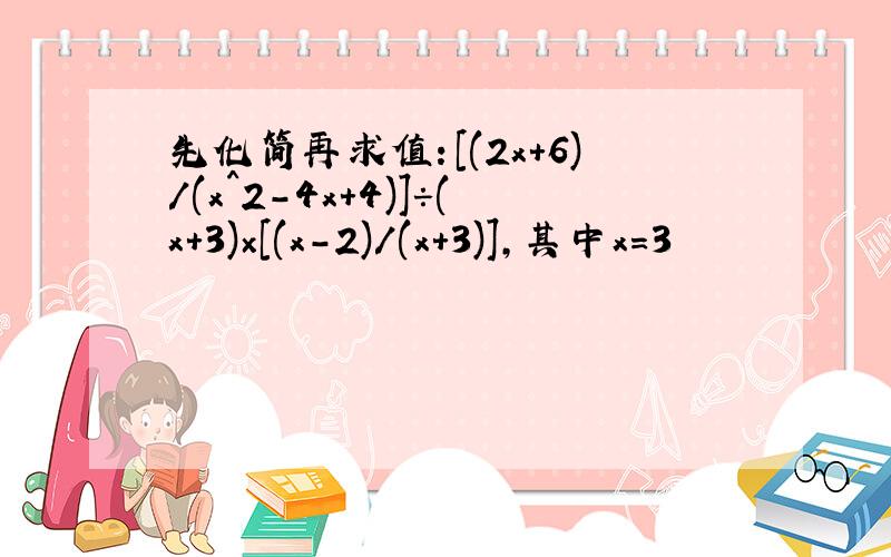 先化简再求值：[(2x+6)/(x^2-4x+4)]÷(x+3)×[(x-2)/(x+3)],其中x=3