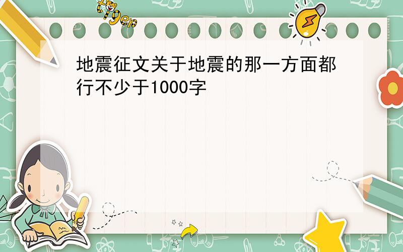 地震征文关于地震的那一方面都行不少于1000字