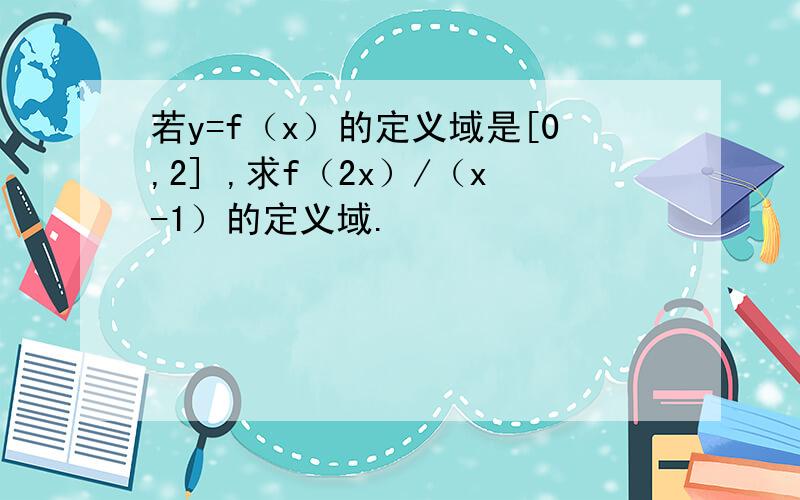 若y=f（x）的定义域是[0,2] ,求f（2x）/（x-1）的定义域.