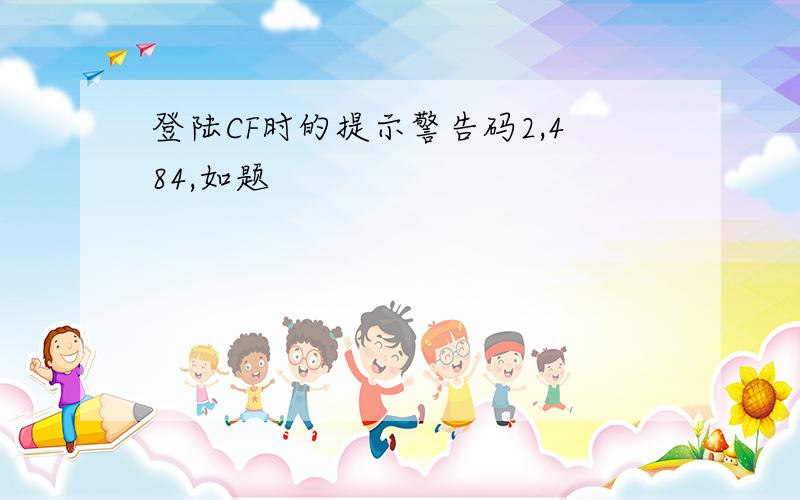 登陆CF时的提示警告码2,484,如题