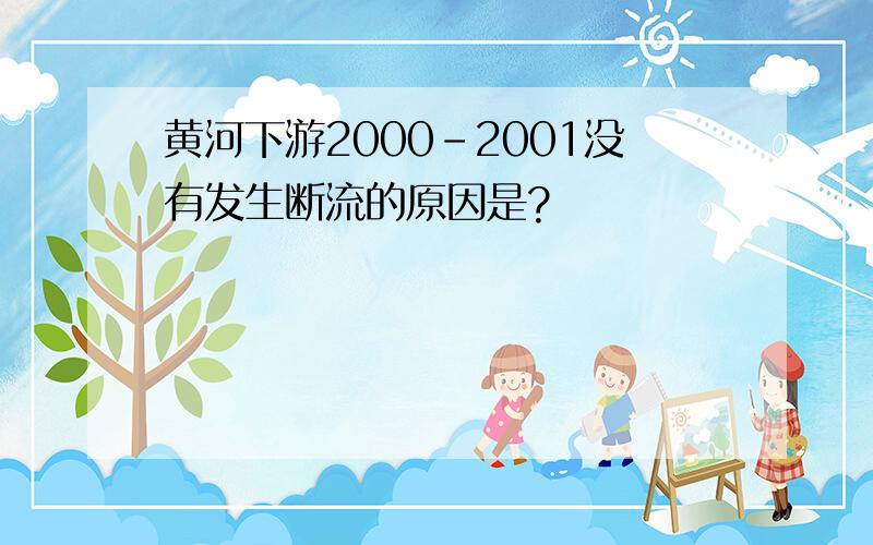 黄河下游2000-2001没有发生断流的原因是?