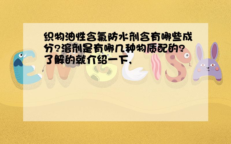 织物油性含氟防水剂含有哪些成分?溶剂是有哪几种物质配的?了解的就介绍一下,