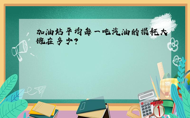 加油站平均每一吨汽油的损耗大概在多少?