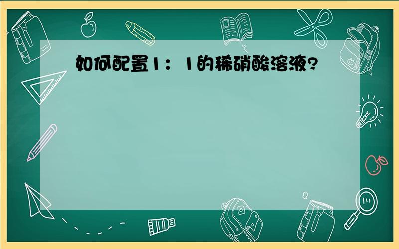 如何配置1：1的稀硝酸溶液?