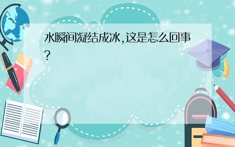 水瞬间凝结成冰,这是怎么回事?