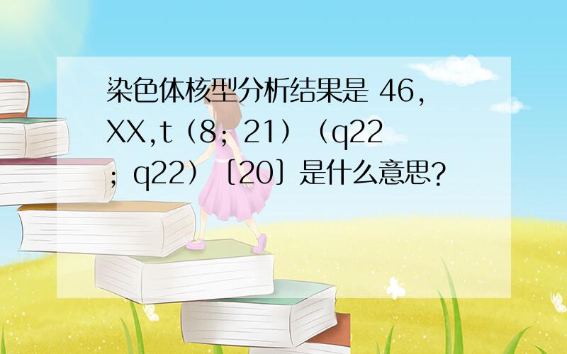 染色体核型分析结果是 46,XX,t（8；21）（q22；q22）［20］是什么意思?