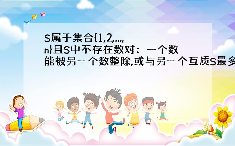 S属于集合{1,2,...,n}且S中不存在数对：一个数能被另一个数整除,或与另一个互质S最多可能包涵多少元素