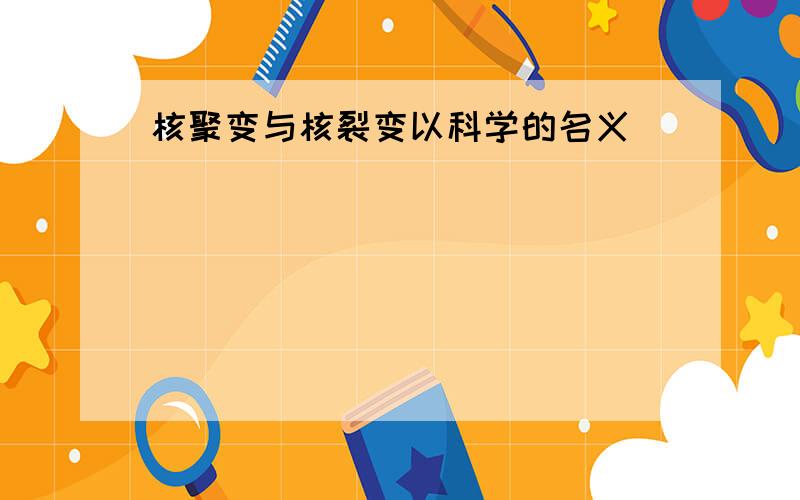 核聚变与核裂变以科学的名义