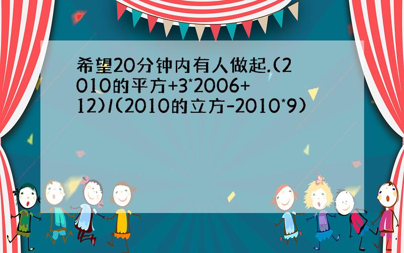 希望20分钟内有人做起.(2010的平方+3*2006+12)/(2010的立方-2010*9)