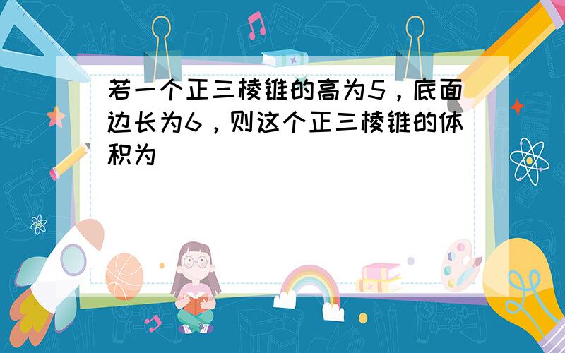 若一个正三棱锥的高为5，底面边长为6，则这个正三棱锥的体积为______．