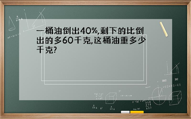 一桶油倒出40%,剩下的比倒出的多60千克,这桶油重多少千克?