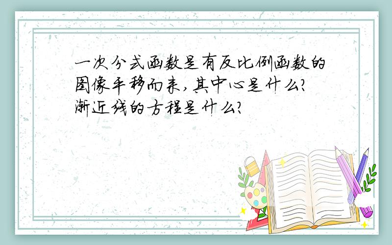 一次分式函数是有反比例函数的图像平移而来,其中心是什么?渐近线的方程是什么?