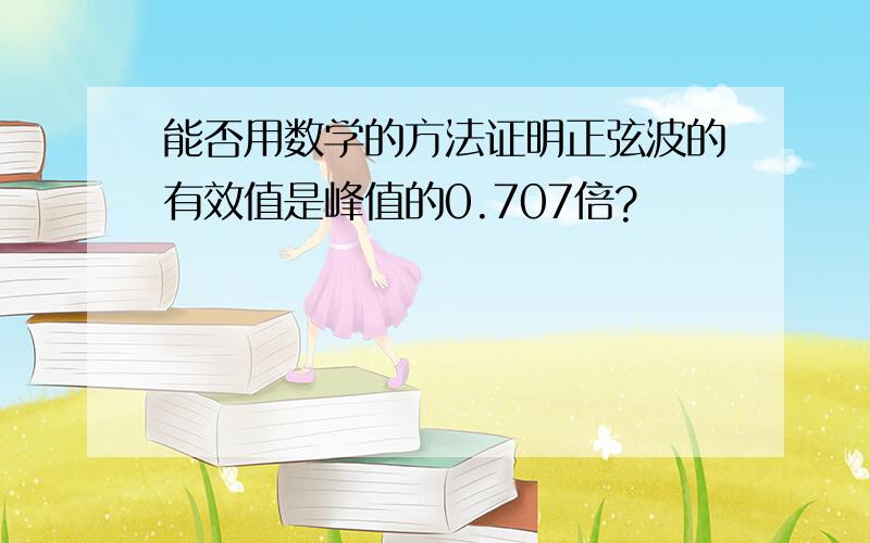 能否用数学的方法证明正弦波的有效值是峰值的0.707倍?