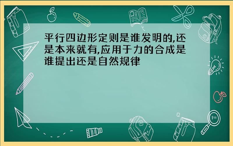 平行四边形定则是谁发明的,还是本来就有,应用于力的合成是谁提出还是自然规律