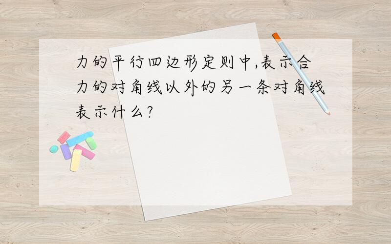 力的平行四边形定则中,表示合力的对角线以外的另一条对角线表示什么?