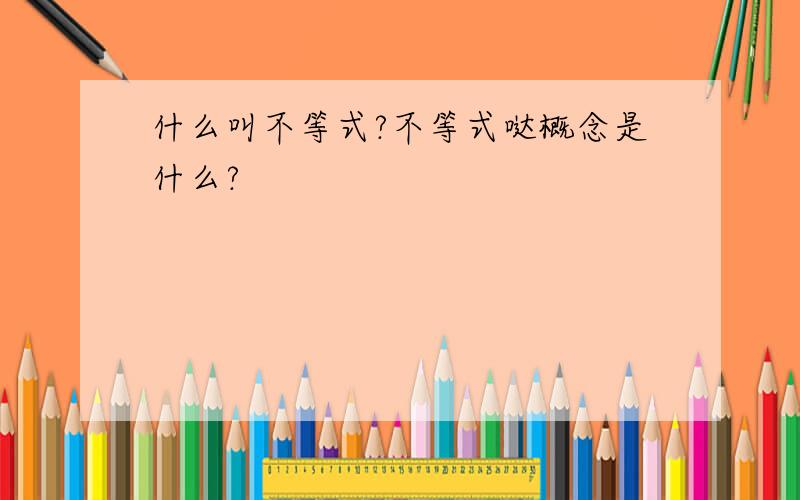 什么叫不等式?不等式哒概念是什么?