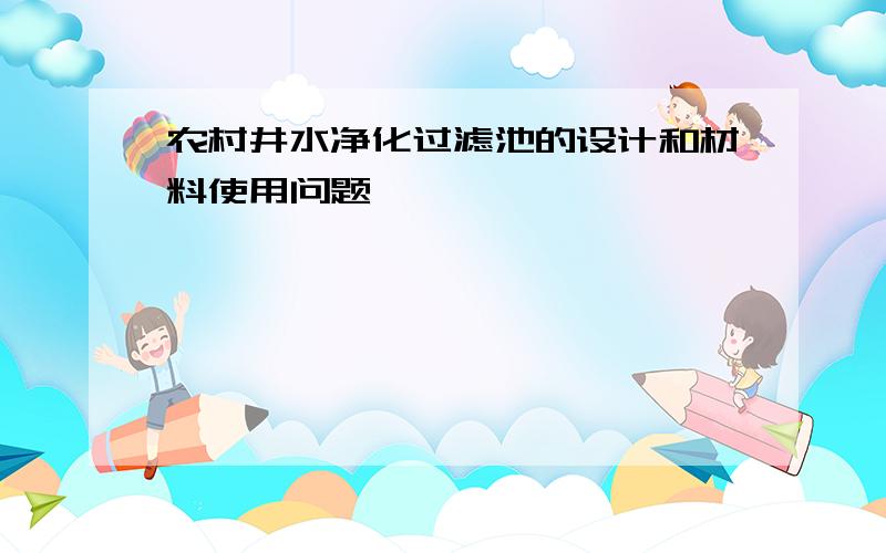 农村井水净化过滤池的设计和材料使用问题