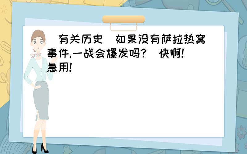 (有关历史)如果没有萨拉热窝事件,一战会爆发吗?（快啊!急用!）