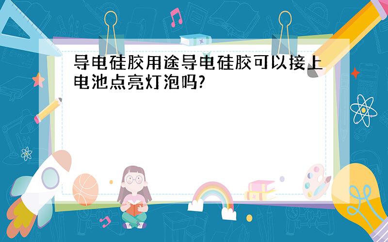 导电硅胶用途导电硅胶可以接上电池点亮灯泡吗?