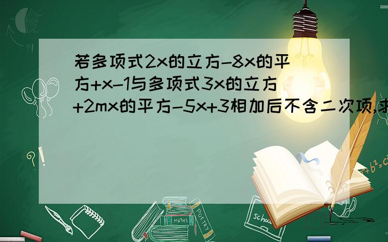 若多项式2x的立方-8x的平方+x-1与多项式3x的立方+2mx的平方-5x+3相加后不含二次项,求mn值