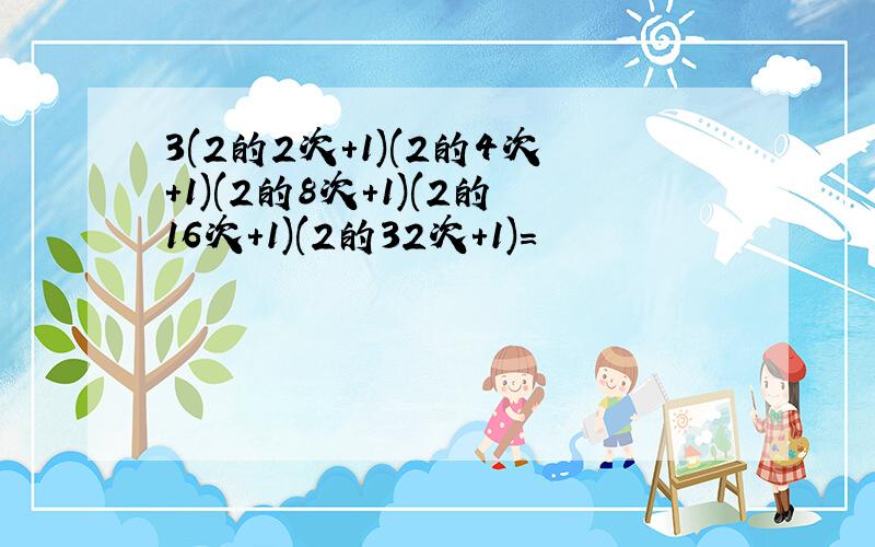 3(2的2次+1)(2的4次+1)(2的8次+1)(2的16次+1)(2的32次+1)=