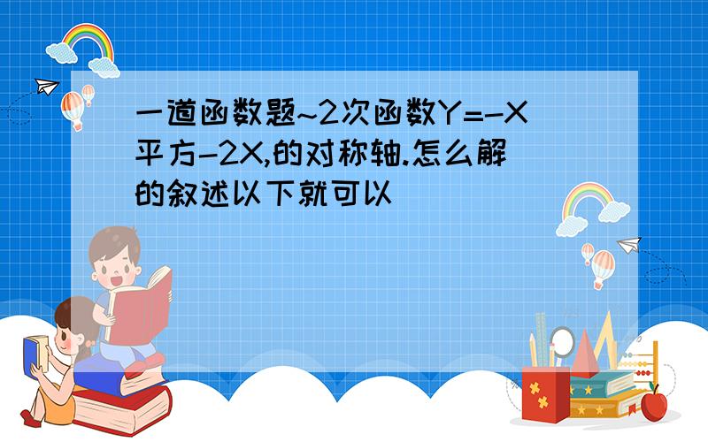 一道函数题~2次函数Y=-X平方-2X,的对称轴.怎么解的叙述以下就可以