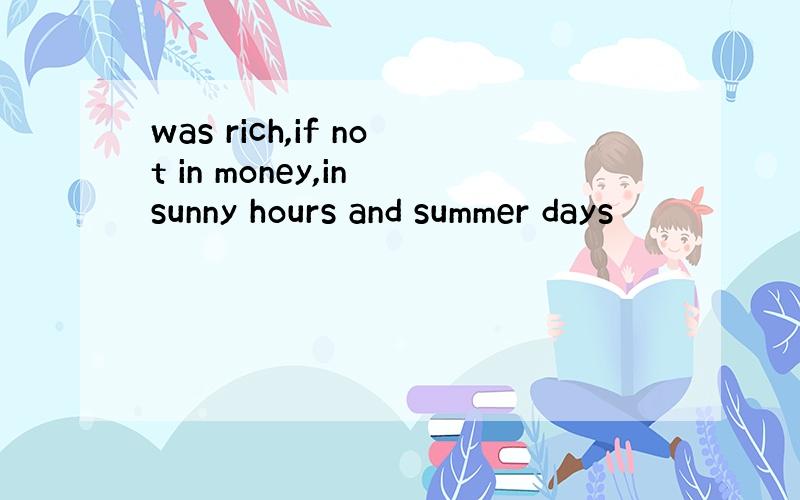 was rich,if not in money,in sunny hours and summer days